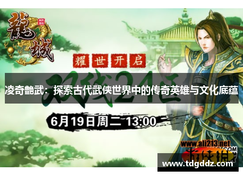 凌奇艶武:探索古代武侠世界中的传奇英雄与文化底蕴 凌奇艶武:探索古代武侠世界中的传奇英雄与文化底蕴